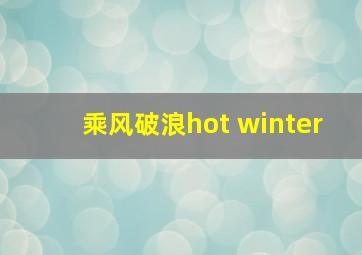 乘风破浪hot winter